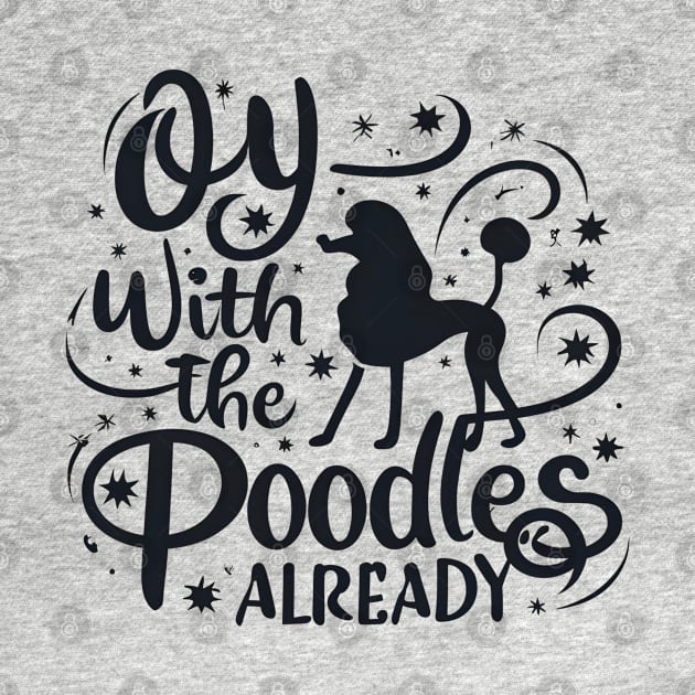 Oy with the poodles already - Typography by Fenay-Designs